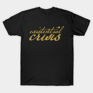 Existential Crisis in Gold Typography T-Shirt